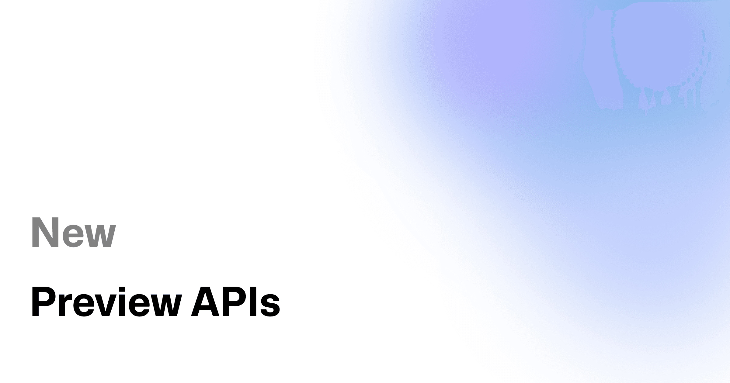 Preview APIs Are Live